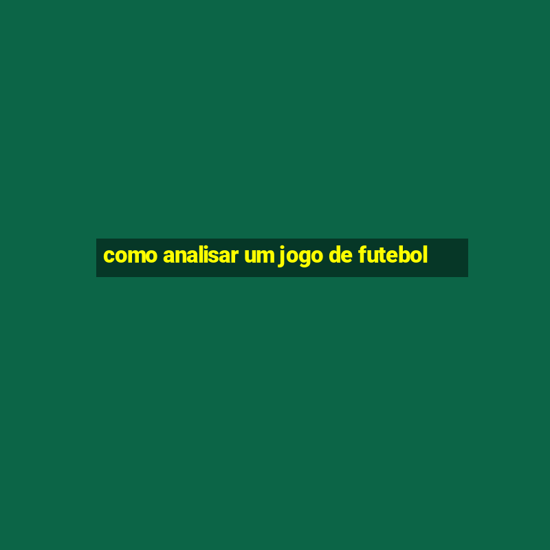 como analisar um jogo de futebol