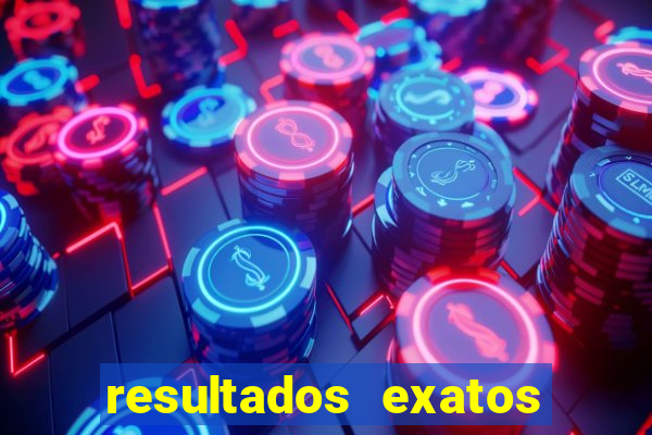 resultados exatos para jogos de hoje