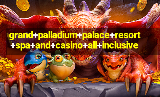 grand+palladium+palace+resort+spa+and+casino+all+inclusive