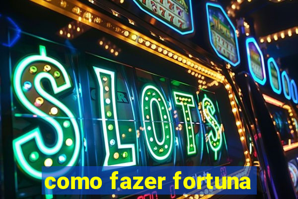 como fazer fortuna