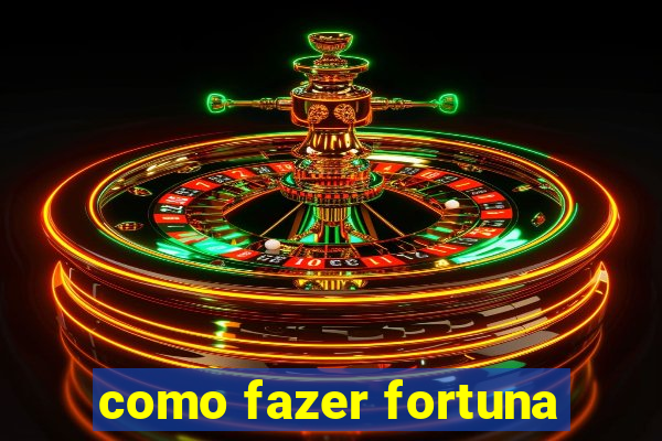 como fazer fortuna