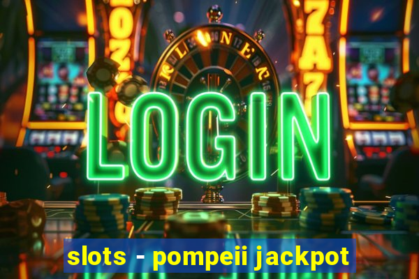 slots - pompeii jackpot