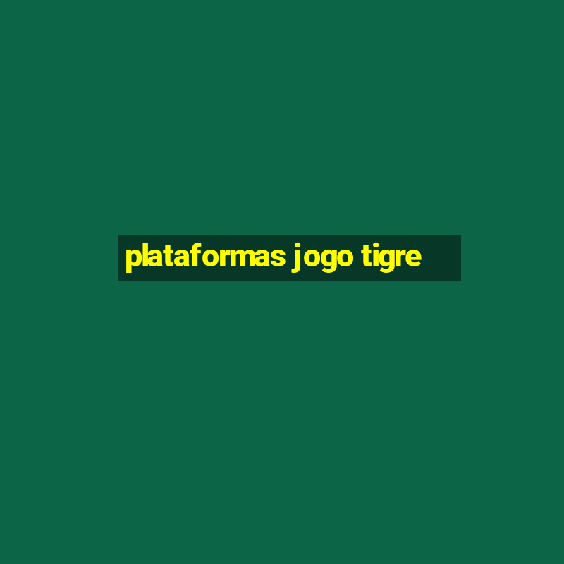 plataformas jogo tigre