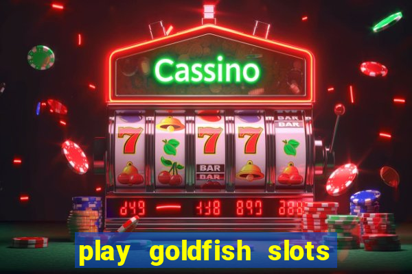 play goldfish slots online free