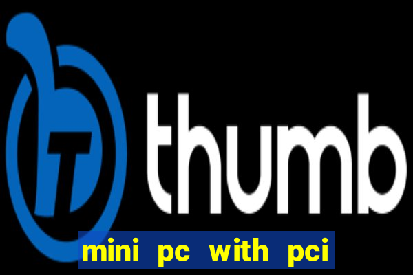 mini pc with pci express slot