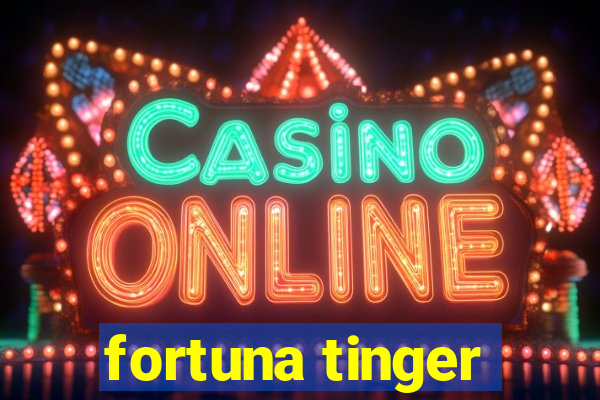 fortuna tinger