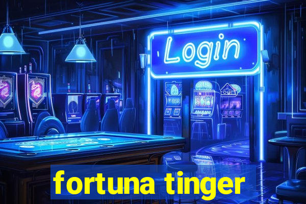 fortuna tinger