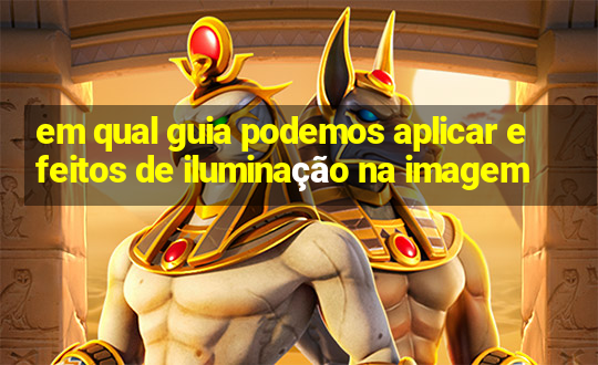 em qual guia podemos aplicar efeitos de iluminação na imagem