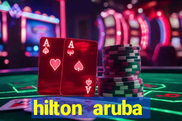 hilton aruba caribbean resort & casino