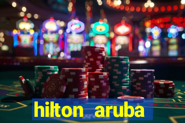 hilton aruba caribbean resort & casino