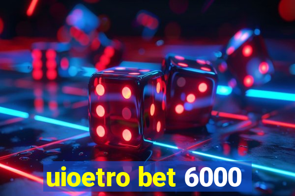 uioetro bet 6000