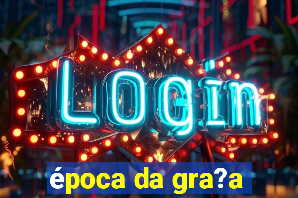 época da gra?a