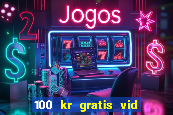 100 kr gratis vid registrering casino 2018