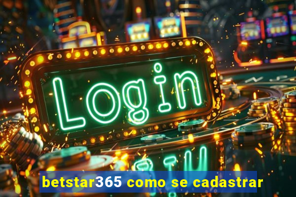 betstar365 como se cadastrar