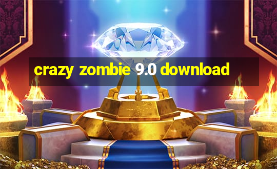 crazy zombie 9.0 download