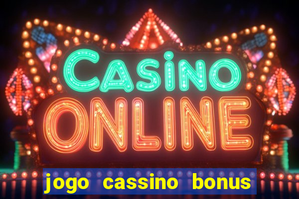 jogo cassino bonus de cadastro