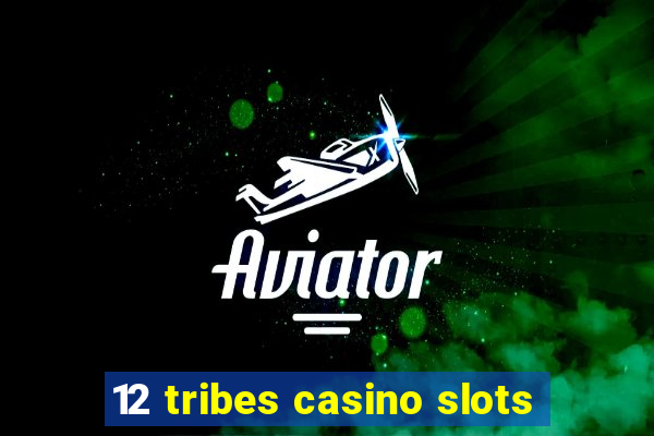 12 tribes casino slots