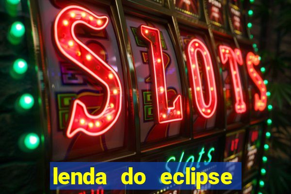 lenda do eclipse sol e lua