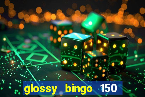 glossy bingo 150 free spins