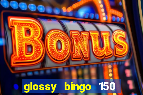 glossy bingo 150 free spins