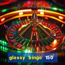 glossy bingo 150 free spins