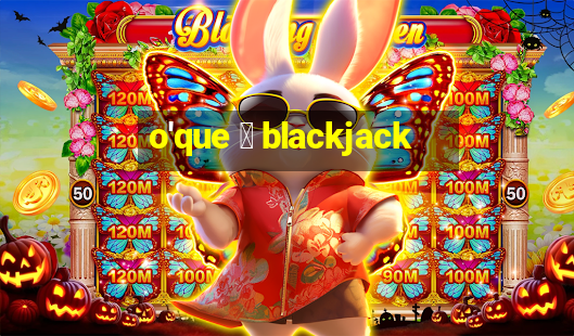 o'que 茅 blackjack