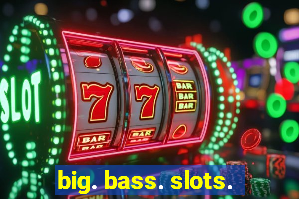 big. bass. slots.