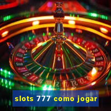 slots 777 como jogar