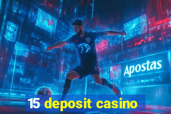 15 deposit casino