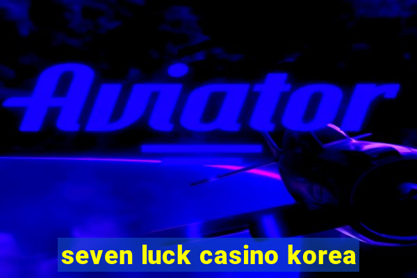 seven luck casino korea