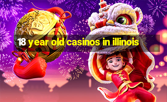 18 year old casinos in illinois