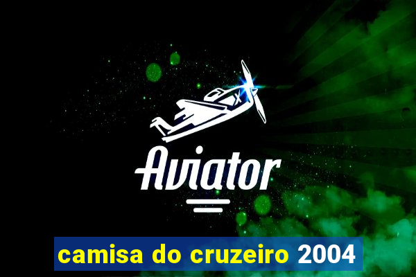 camisa do cruzeiro 2004