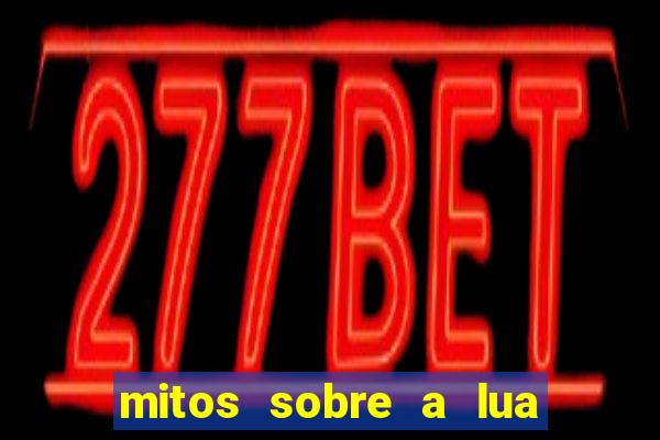 mitos sobre a lua nova mitos sobre