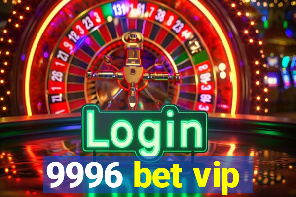 9996 bet vip