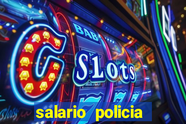 salario policia civil da bahia