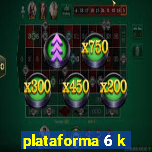 plataforma 6 k