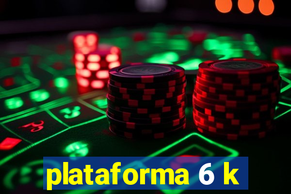 plataforma 6 k