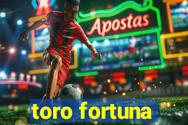 toro fortuna