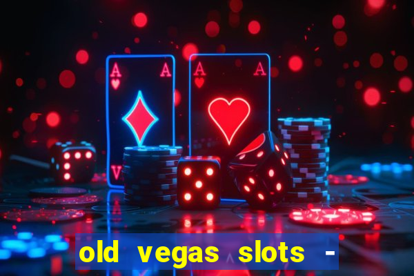 old vegas slots - cassino 777