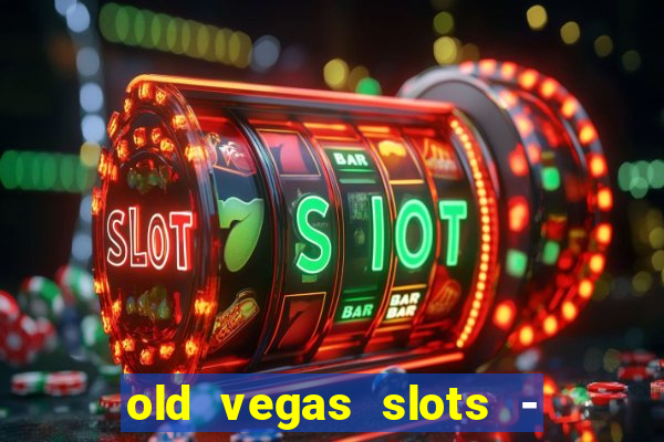 old vegas slots - cassino 777