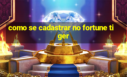 como se cadastrar no fortune tiger