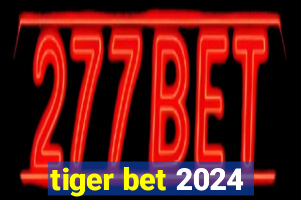 tiger bet 2024