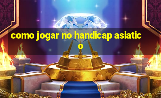 como jogar no handicap asiatico