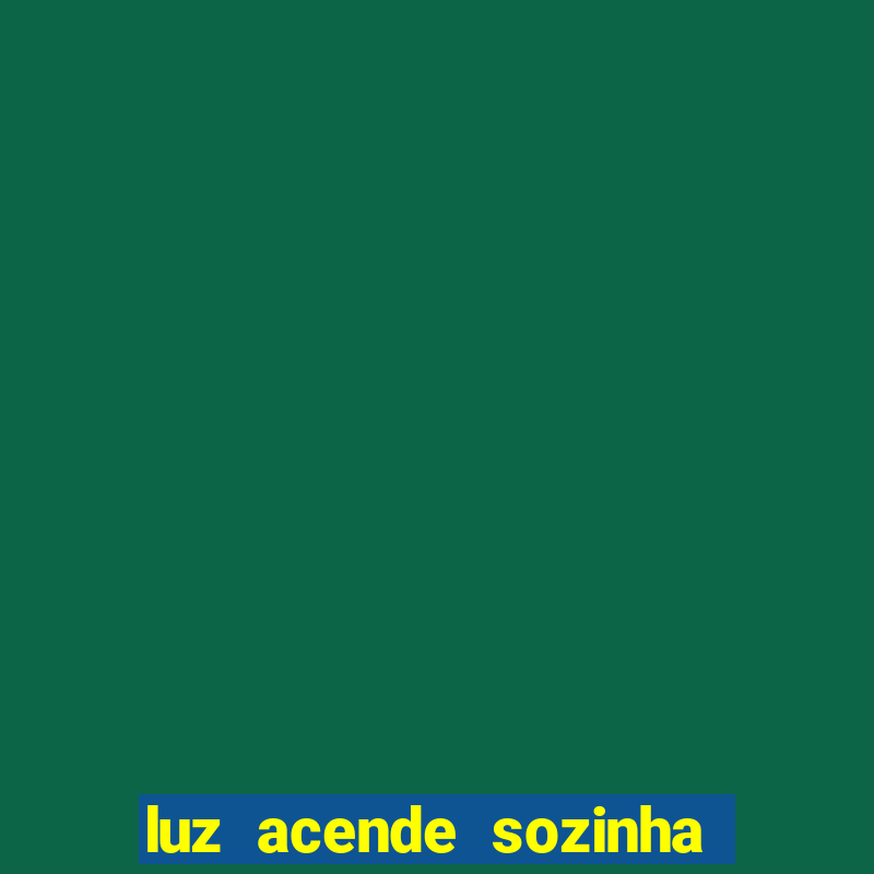 luz acende sozinha a noite espiritismo