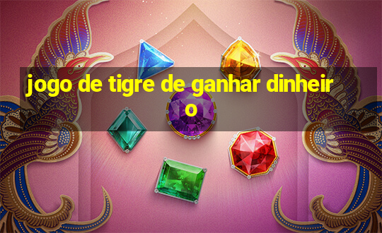 jogo de tigre de ganhar dinheiro