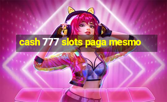 cash 777 slots paga mesmo