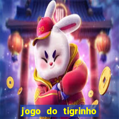 jogo do tigrinho valendo dinheiro