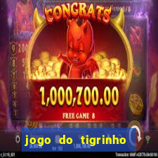 jogo do tigrinho valendo dinheiro