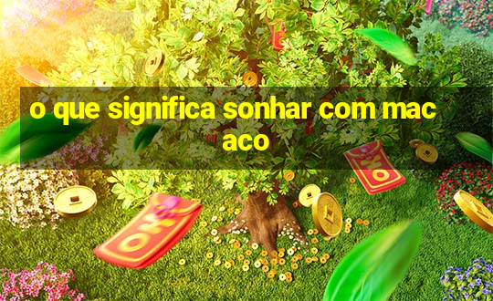 o que significa sonhar com macaco