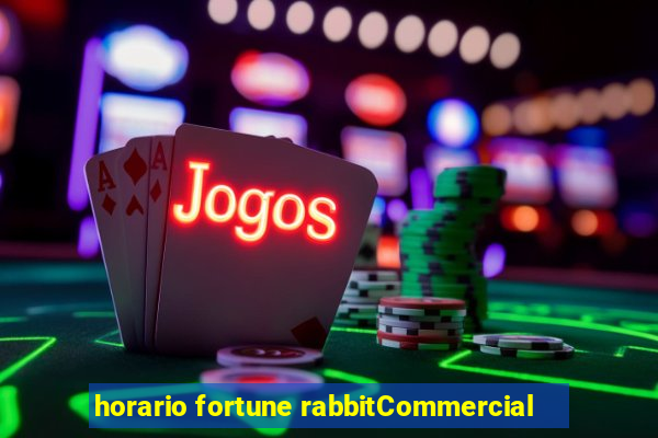 horario fortune rabbitCommercial